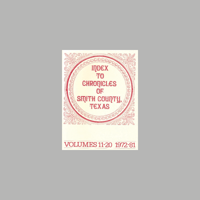 Index To Chronicles Of Smith County, Texas Volumes 11-20 1972-81
