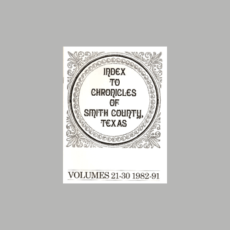 Index To Chronicles Of Smith County, Texas Volumes 21-30 1982-91